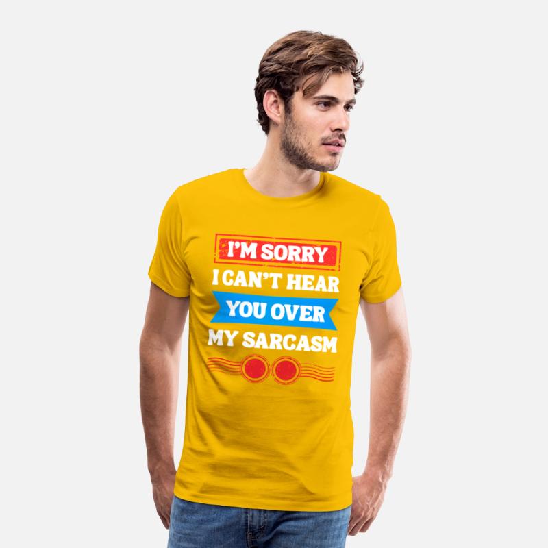 Can’t Hear You Over My Sarcasm Tee