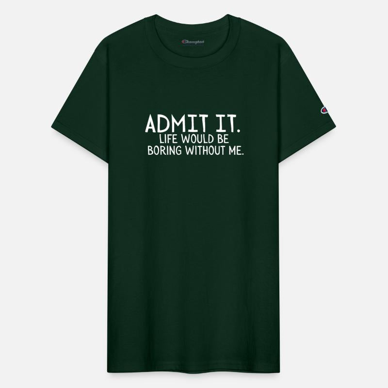 Admit it Life would be boring without me Sarcastic