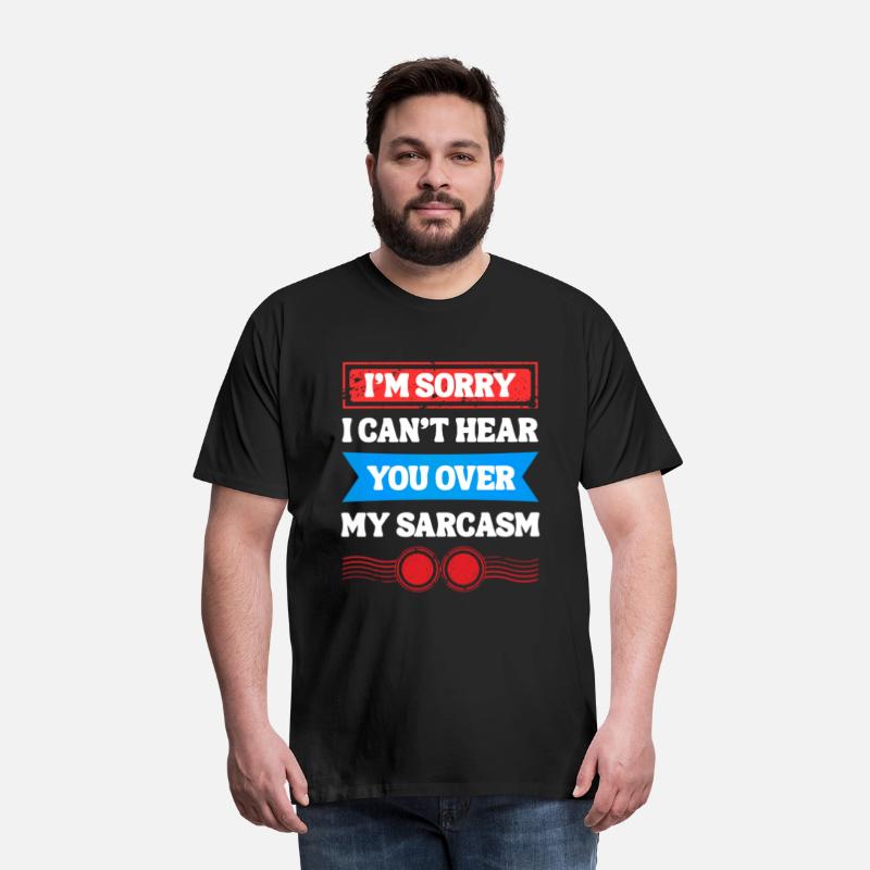 Can’t Hear You Over My Sarcasm Tee