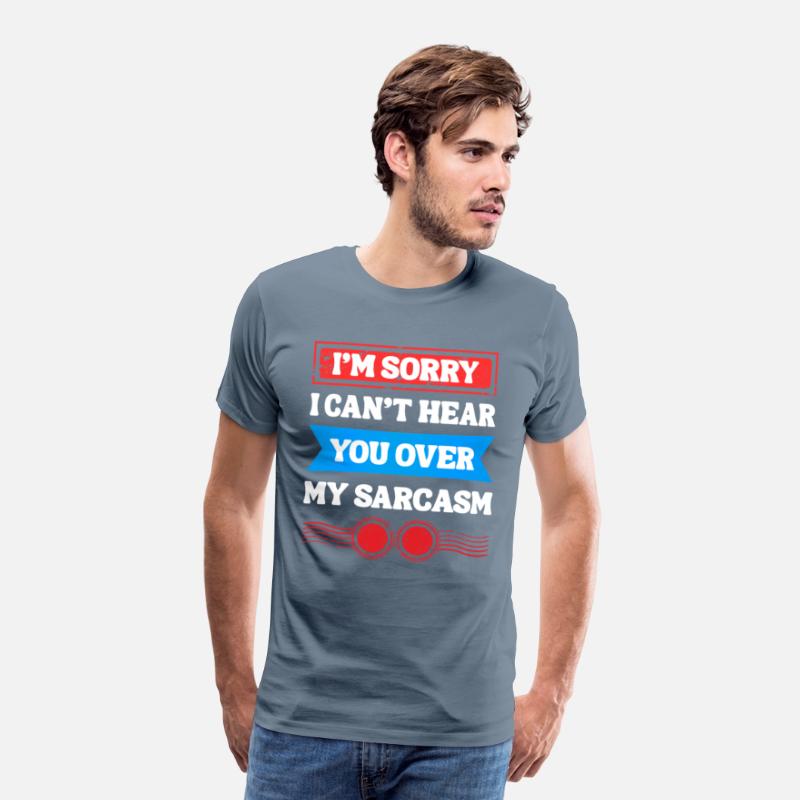 Can’t Hear You Over My Sarcasm Tee