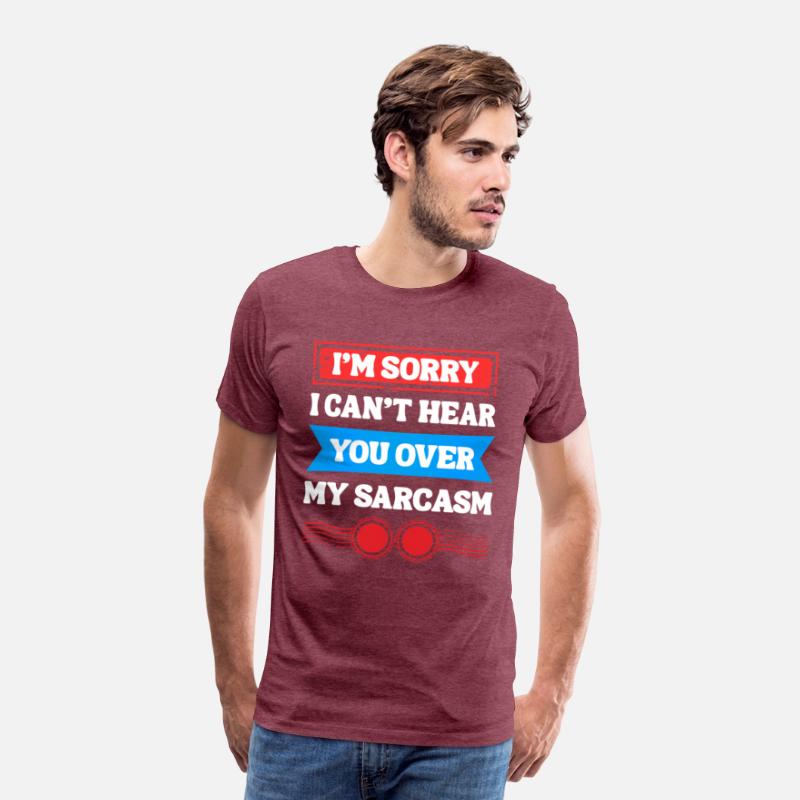Can’t Hear You Over My Sarcasm Tee