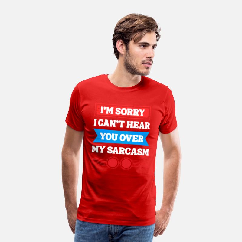 Can’t Hear You Over My Sarcasm Tee