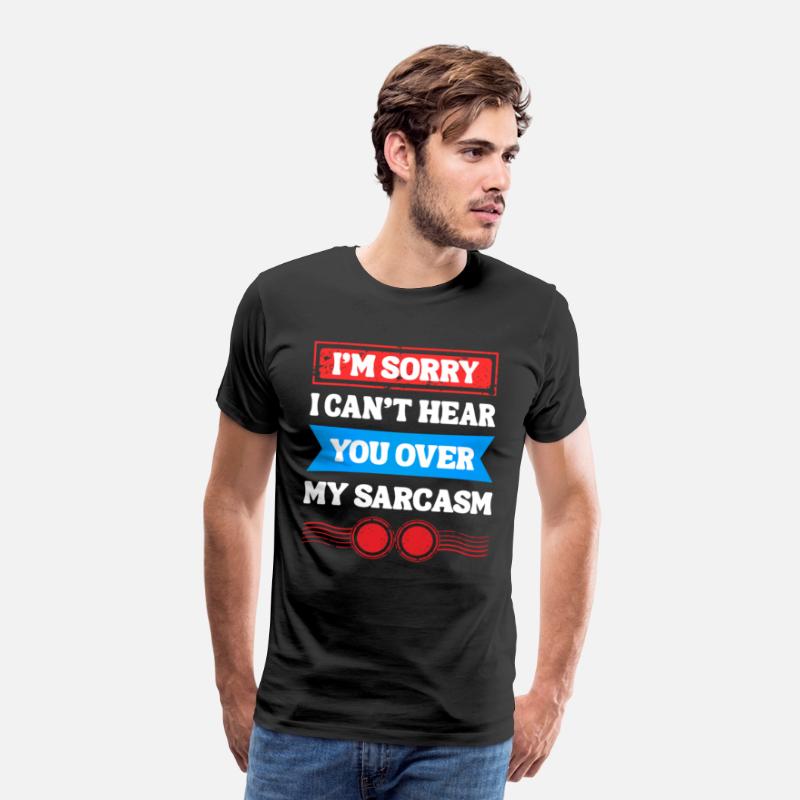 Can’t Hear You Over My Sarcasm Tee