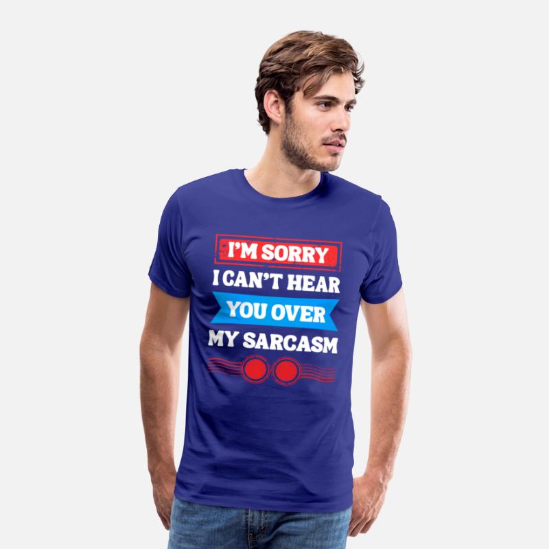 Can’t Hear You Over My Sarcasm Tee