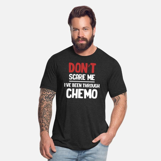 Don't Scare Me I've Been Through Chemo Radiation