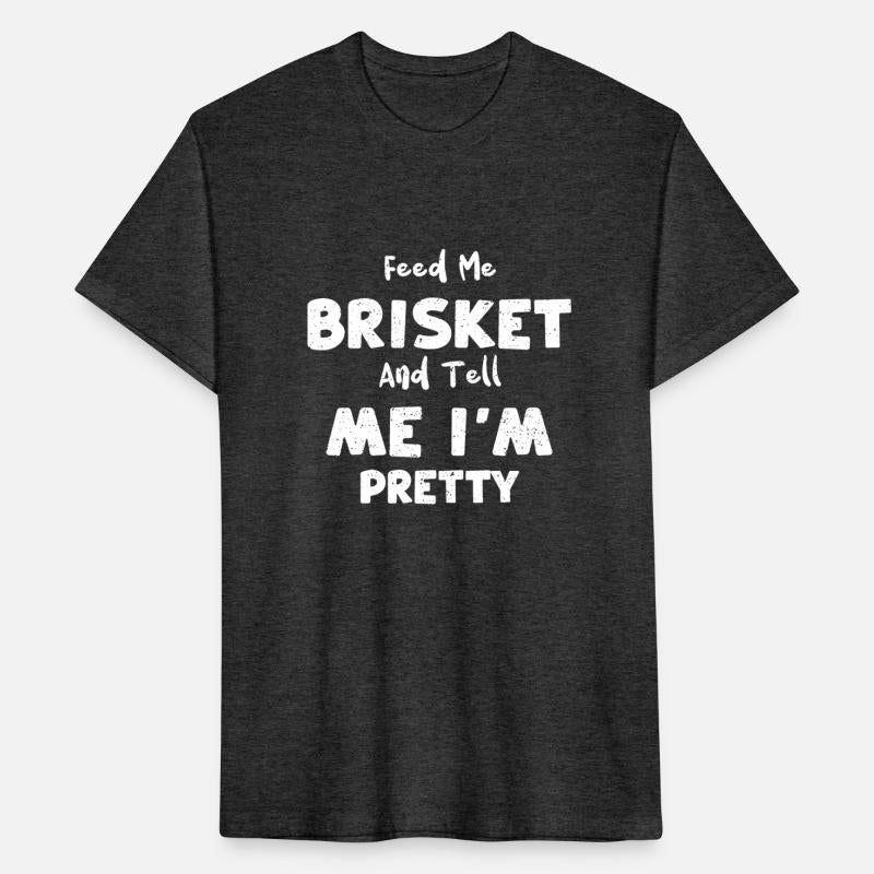 Feed Me Brisket And Tell Me I'm...