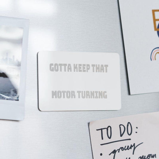 Gotta keep that motor turning