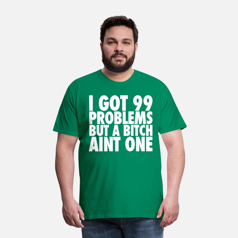 I Got 99 Problems But A Bitch Aint One