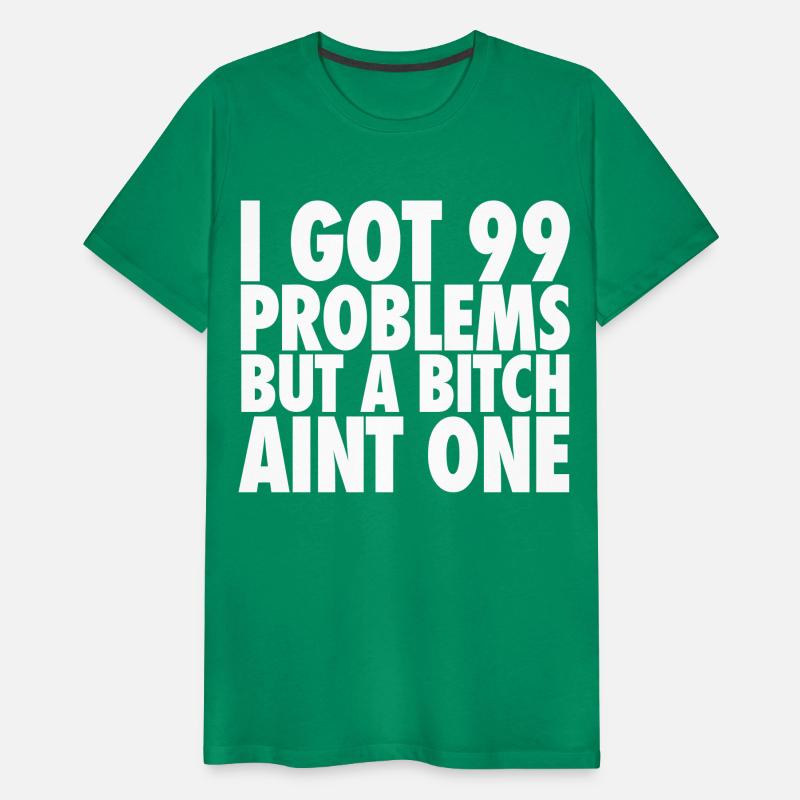 I Got 99 Problems But A Bitch Aint One