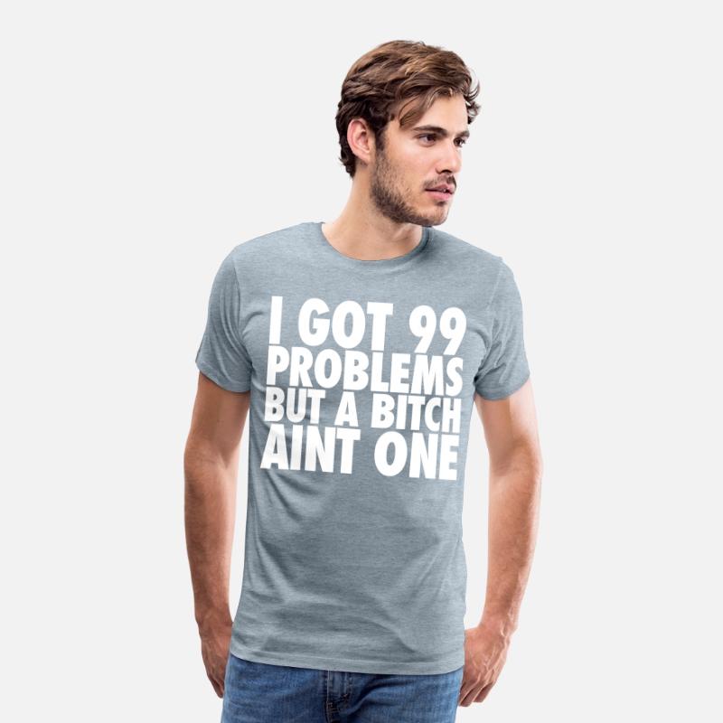 I Got 99 Problems But A Bitch Aint One