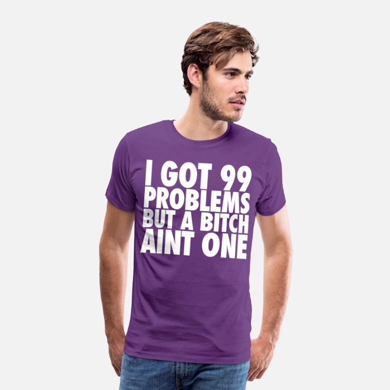 I Got 99 Problems But A Bitch Aint One