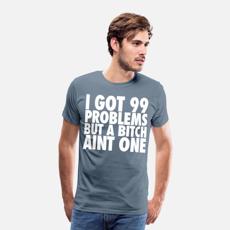 I Got 99 Problems But A Bitch Aint One