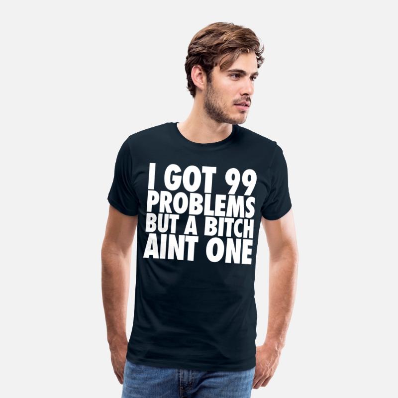 I Got 99 Problems But A Bitch Aint One
