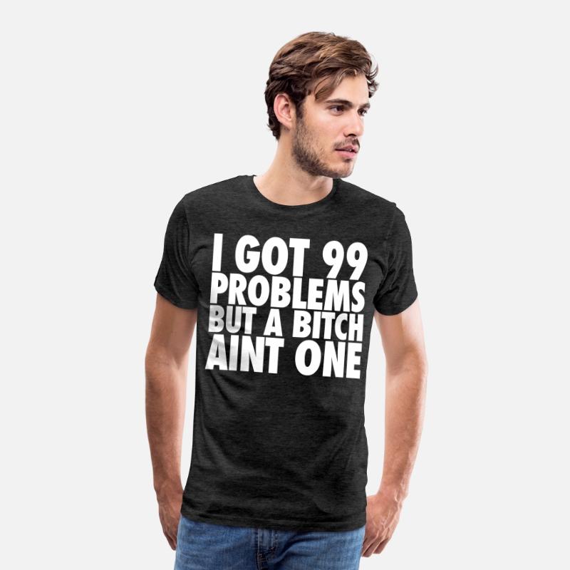 I Got 99 Problems But A Bitch Aint One