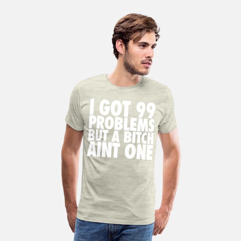I Got 99 Problems But A Bitch Aint One