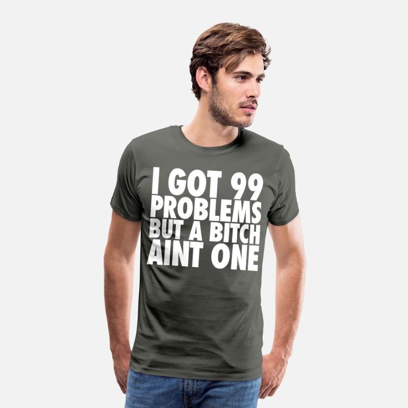 I Got 99 Problems But A Bitch Aint One