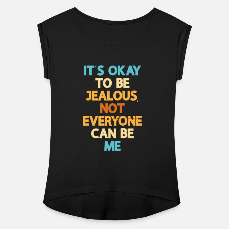 It's OK To Be Jealous, Not Everyone Can Be Me. Bac