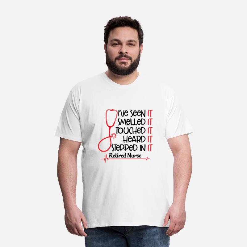 Retired Nurse I've Seen It Smelled It Touched It