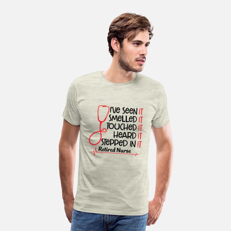 Retired Nurse I've Seen It Smelled It Touched It