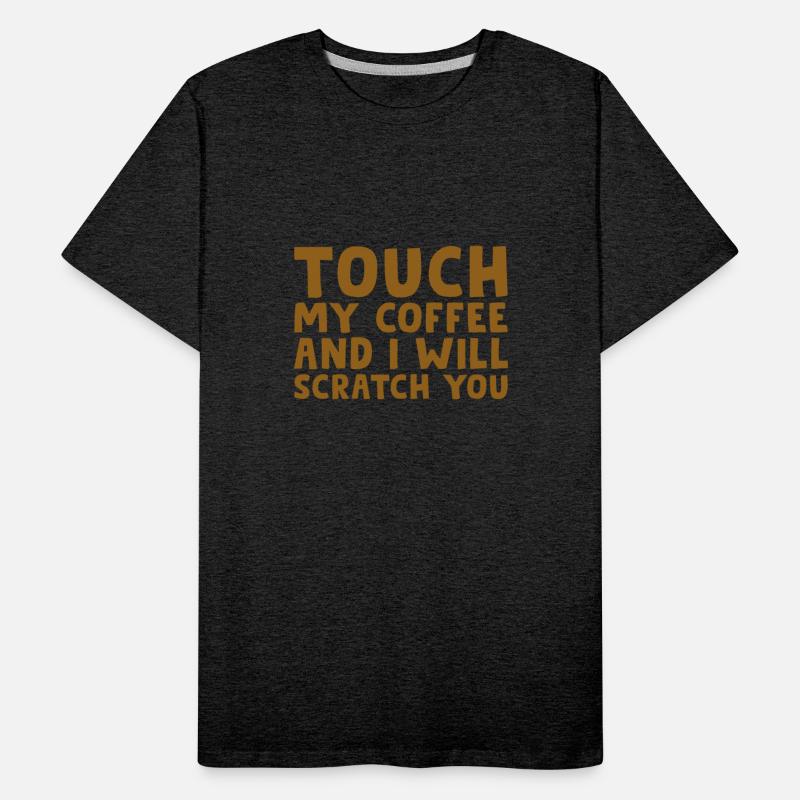 Touch My Coffee And I Will Scratch You