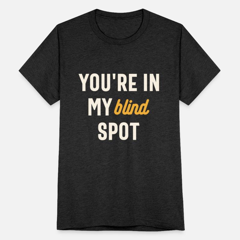 You're in My Blind Spot - Funny Sarcastic